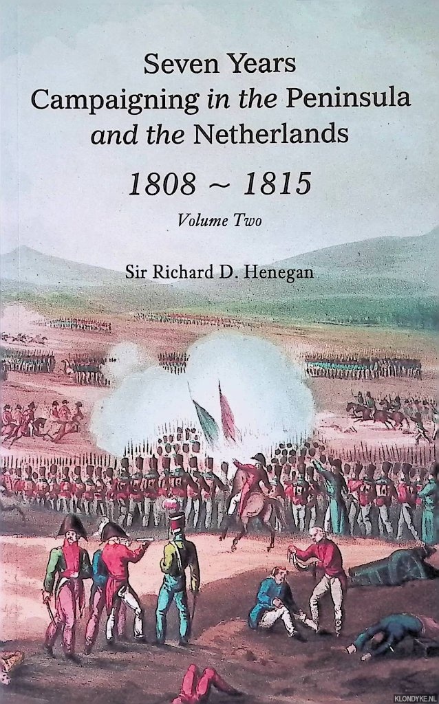 Henegan, Sir Richard D. - Seven Years Campaigning in the Peninsula and the Netherlands 1808-1815 - Volume Two