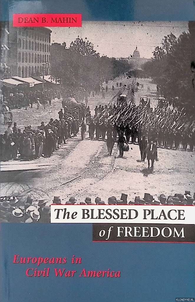 Mahin, Dean B. - The Blessed Place of Freedom: Europeans in Civil War America