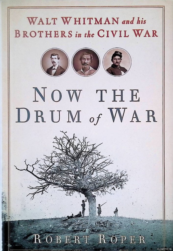 Roper, Robert - Now the Drum of War: Walt Whitman and His Brothers in the Civil War