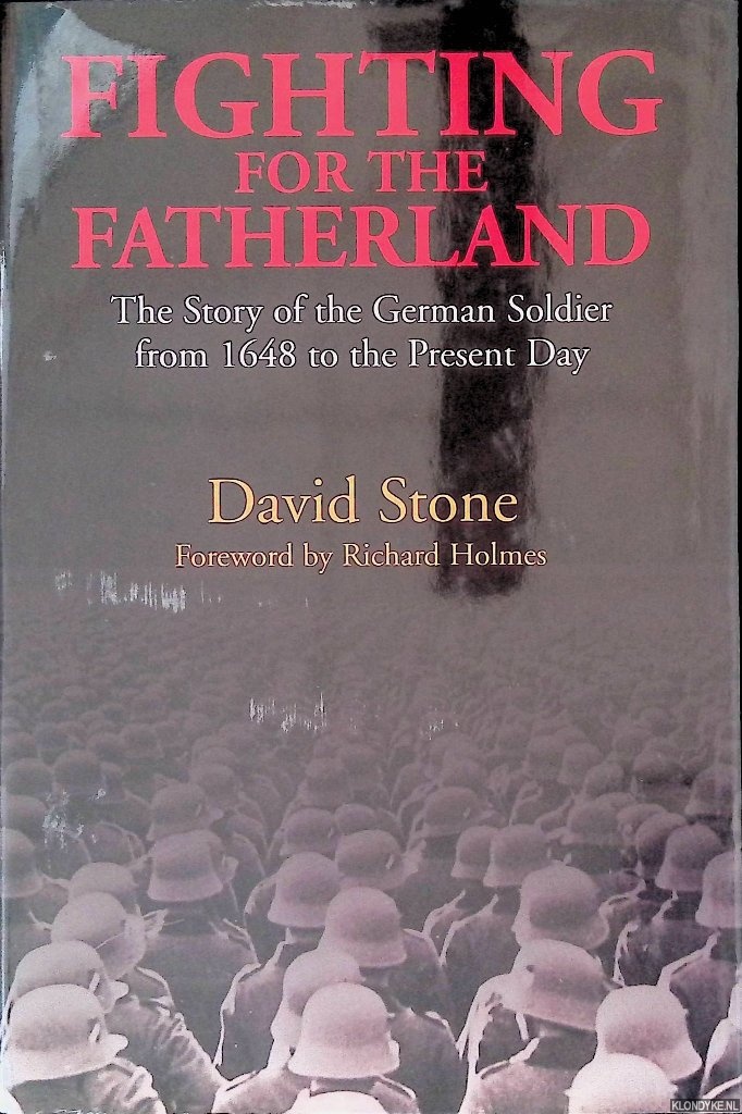 Stone, David - Fighting for the Fatherland: The Story of the German Soldier from 1648 to the Present Day