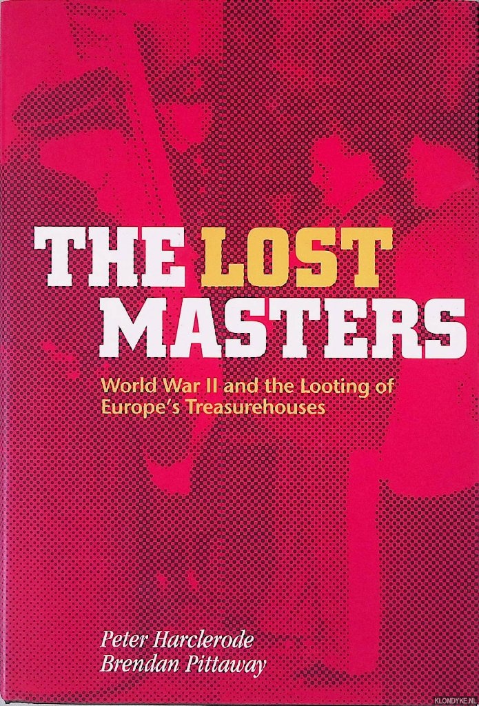 Harclerode, Peter & Brendan Pittaway - The Lost Masters: World War II and the Looting of Europe's Treasurehouses