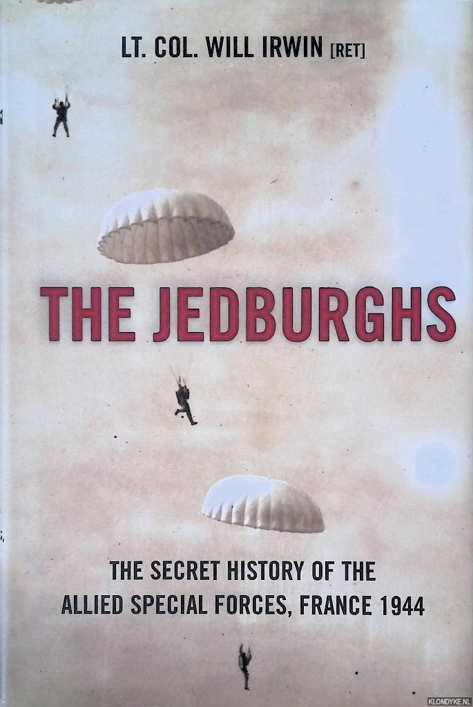 Irwin, Will - The Jedburghs: France, 1944, and the Secret Untold History of the First Special Forces