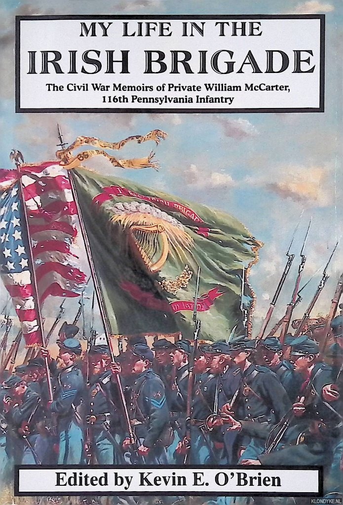 McCarter, William & Kevin E. O'Brien (editor) - My Life In The Irish Brigade: The Civil War Memoirs of Private William Mccarter, 116th Pennsylvania Infantry