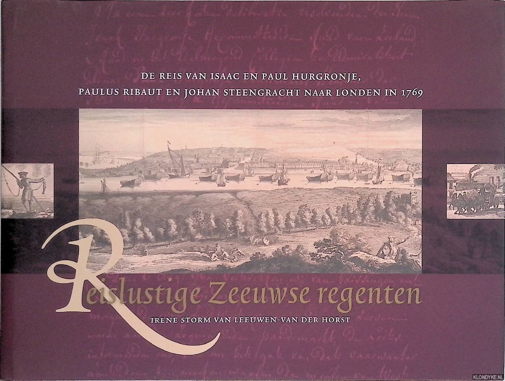 Storm van Leeuwen-Van der Horst, Irene - Reislustige Zeeuwse regenten: de reis van Isaac en Paul Hurgronje, Paulus Ribaut en Johan Steengracht naar Londen in 1769