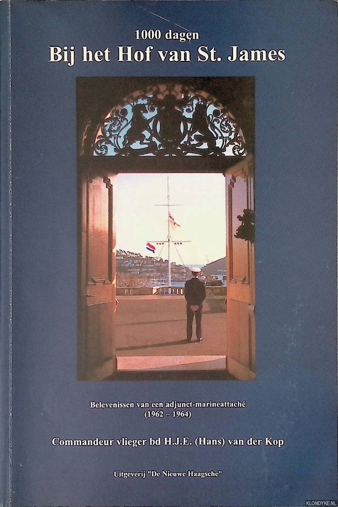 Kop, H.J.E. van der - 1000 dagen bij het hof van St. James: belevenissen van een adjunct-marineattache (1962-1964)
