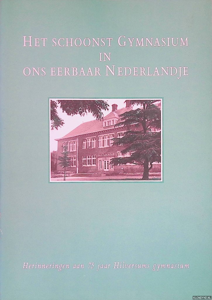 Fraenkel, J.J. (samenstelling) & F. van Lier (eindredactie) - Het schoonst Gymnasium in ons eerbaar Nederlandje. Herinnering aan 75 jaar Hilversums Gymnasium