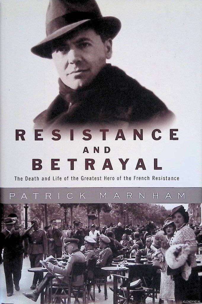 Resistance and Betrayal: The Death and Life of the Greatest Hero of the French Resistance - Patrick Marnham