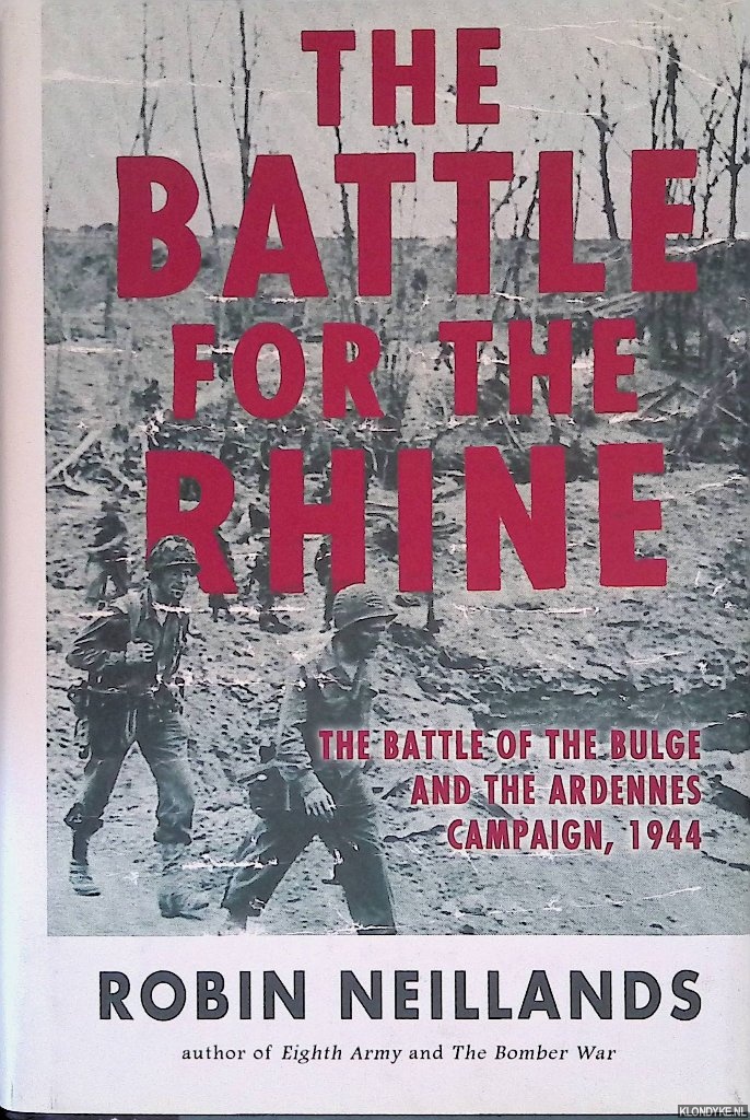 Neillands, Robin - The Battle for the Rhine: The Battle of the Bulge and the Ardennes Campaign, 1944