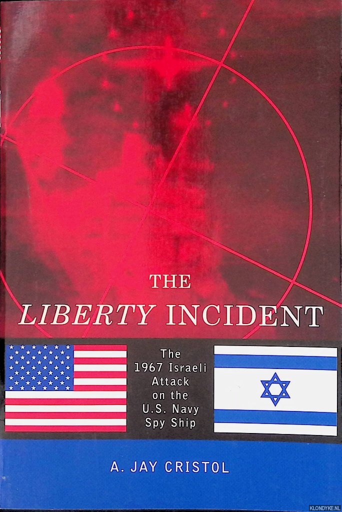 Cristol, A. Jay - The Liberty Incident: The 1967 Israeli Attack on the U.S. Navy Spy Ship