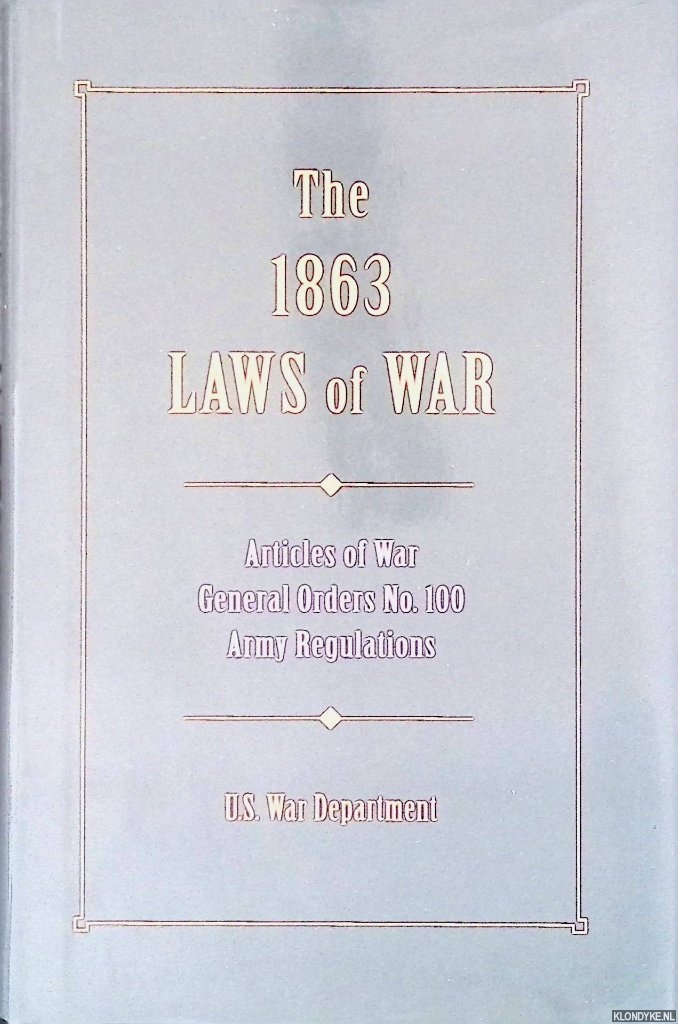 U.S. War Department - The 1863 Laws Of War: Articles of War, General Orders 100, General Orders 49 and Extracts of Revised Army Regulations of 1861