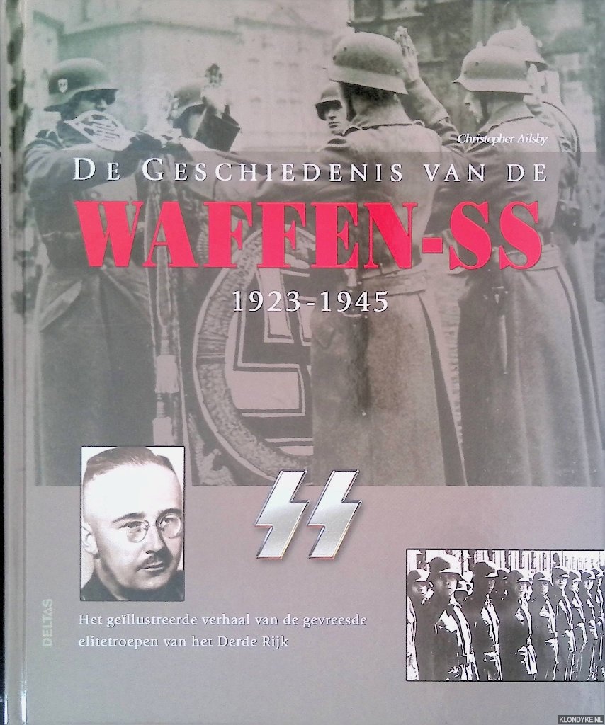 Ailsby, Christopher - De geschiedenis van de Waffen-SS 1923-1945: Het gellustreerde verhaal van de gevreesde elitetroepen van het Derde Rijk