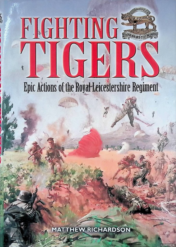 Richardson, Matthew - Fighting Tigers: Epic Actions of the Royal Leicestershire Regiment