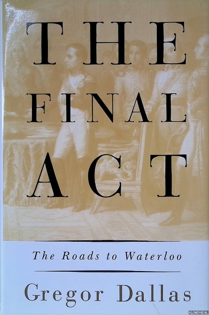 Dallas, George - The Final Act: The Roads to Waterloo