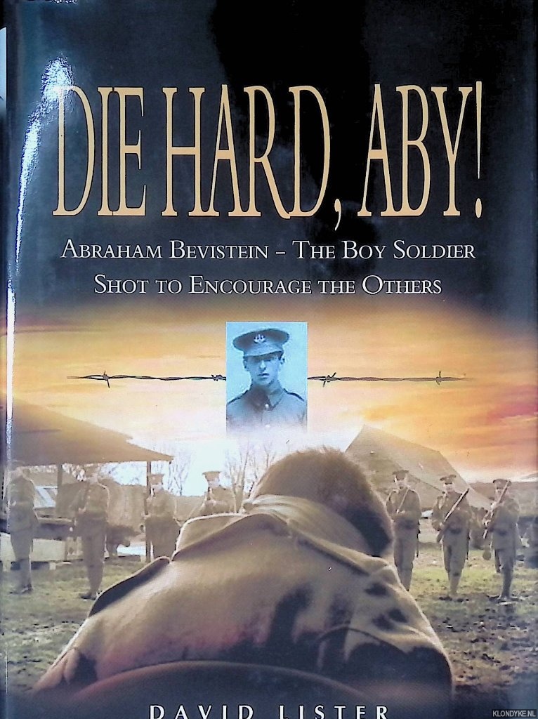 Lister, David - Die Hard, Aby: Abraham Bevistein - The Boy Soldier Shot to Encourage the Others