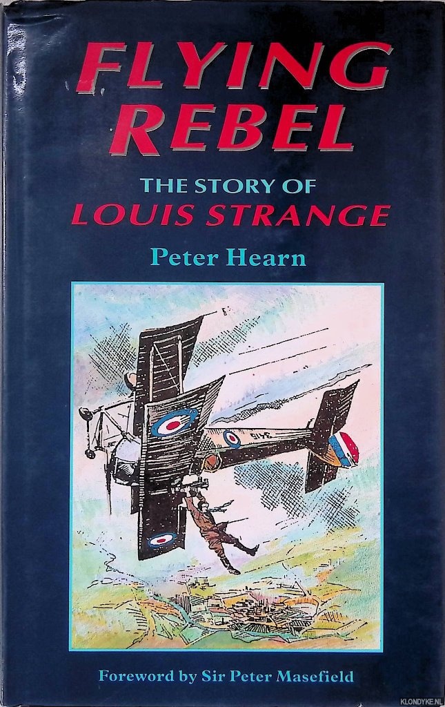 Hearn, Peter & Sir Peter Masefield (foreword) - Flying Rebel: The Story of Louis Strange