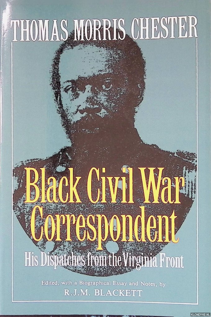 Blackett, R.J.M. - Thomas Morris Chester, Black Civil War Correspondent: His Dispatches from the Virginia Front