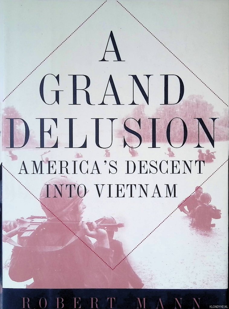 Mann, Robert - A Grand Delusion: America's Descent Into Vietnam