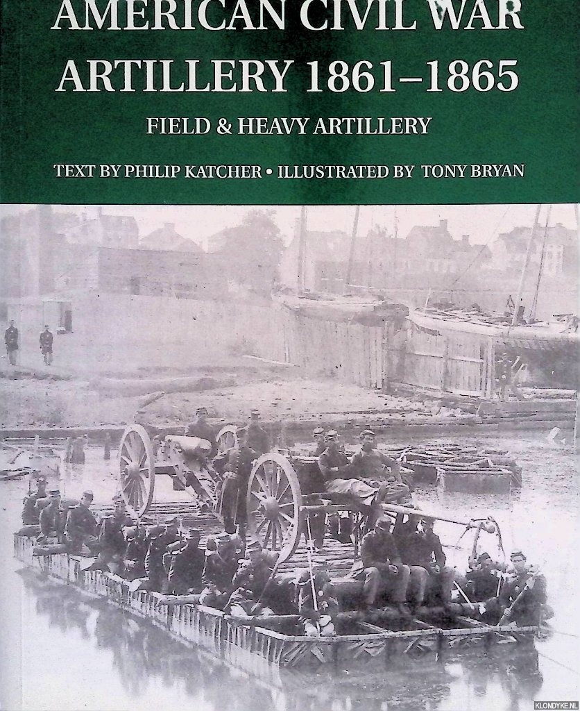 Katcher, Philip - American Civil War Artillery 1861-65: Field and Heavy Artillery