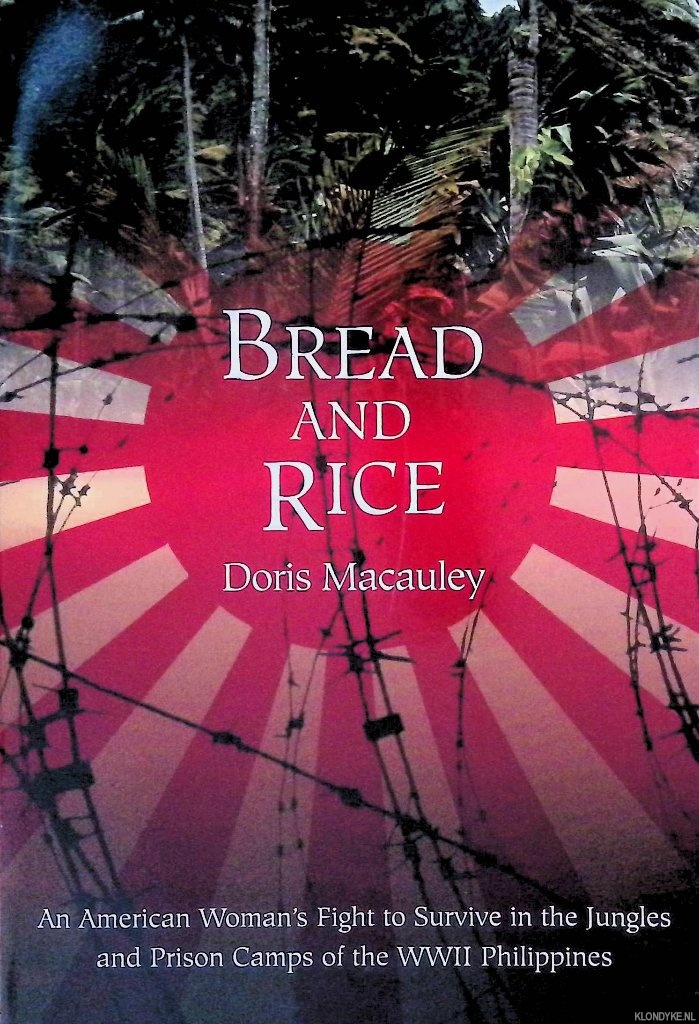 Macauley, Doris - Bread and Rice: An American Woman's Fight to Survive in the Jungles and Prison Camps of the WWII Philippines