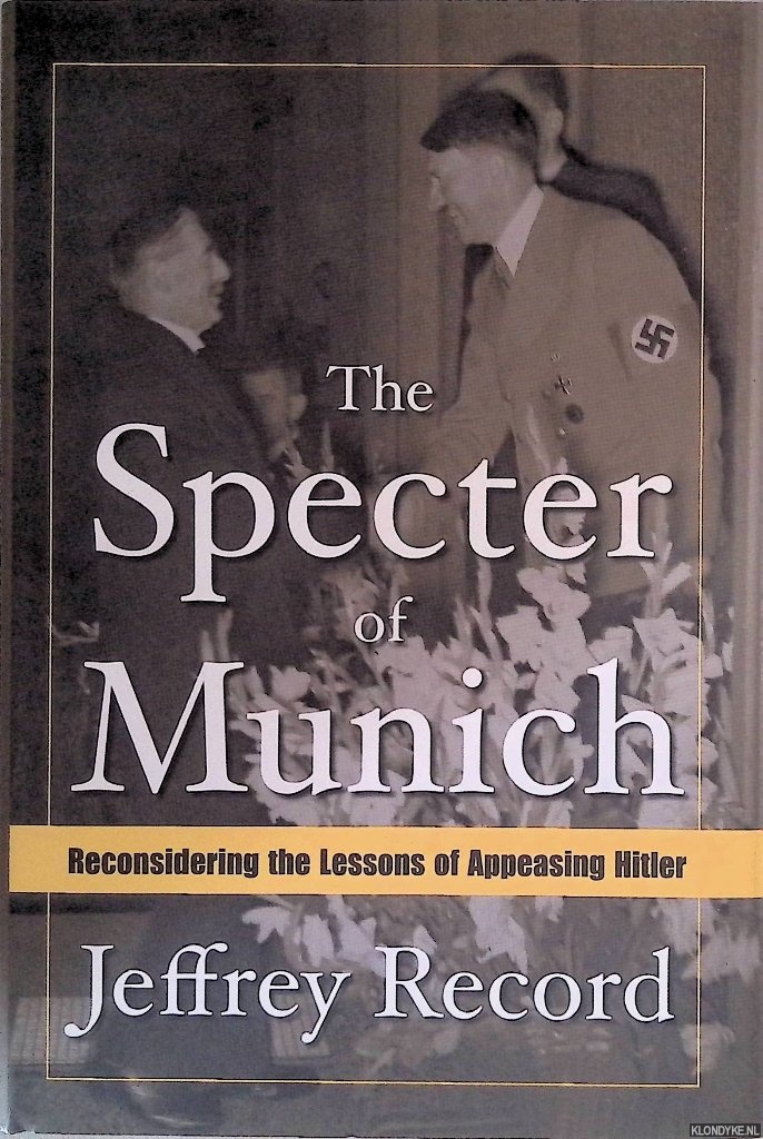 Record, Jeffrey - The Specter of Munich: Reconsidering the Lessons of Appeasing Hitler