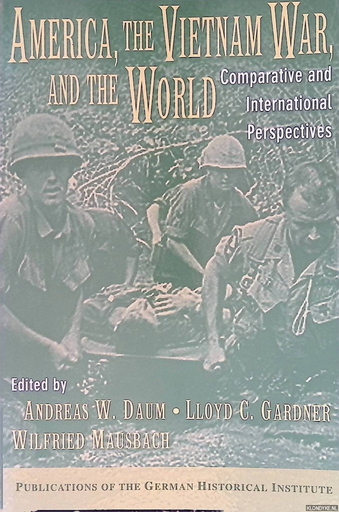 Daum, Andreas W. - America, the Vietnam War, and the World: Comparative and International Perspectives