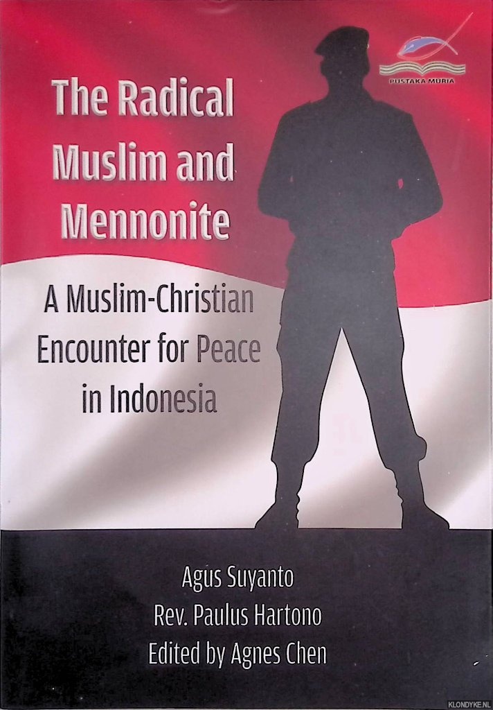 Suyanto, Agus & Paulus Hartono & Agnes Chen (editor) - The Radical Muslim and Mennonite: A Muslim-Christian Encounter for Peace in Indonesia