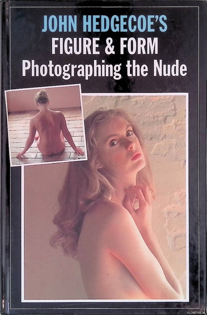 Hedgecoe, John - Figure and Form: Photographing the Nude