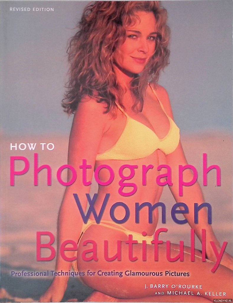 O'Rourke, J. Barry & Michael A. Keller - How to Photograph Women - Beautifully: Professional Techniques for Creating Glamourous Pictures