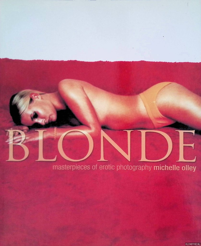Olley, Michelle - Blonde: Masterpieces of Erotic Photography