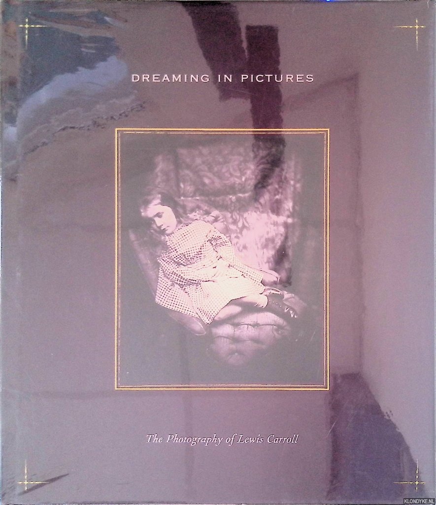 Nickel, Douglas R. - Dreaming in Pictures: The Photography of Lewis Carroll