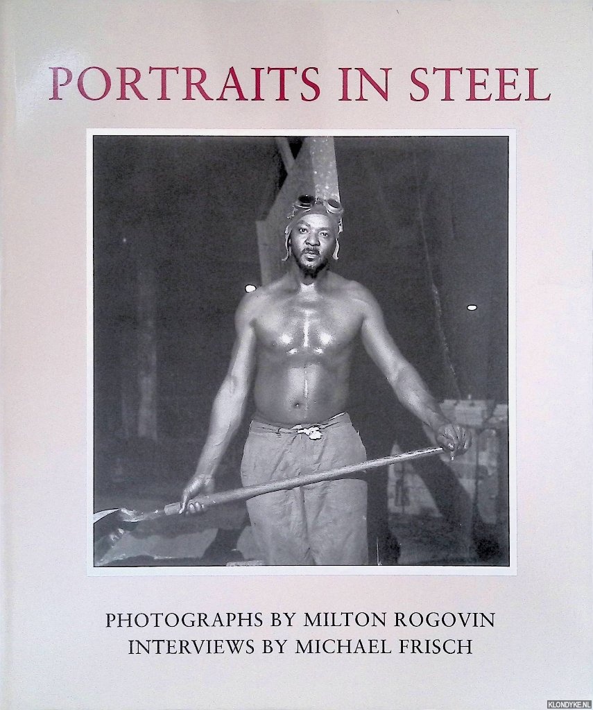 Frisch, Michael (interviews) & Milton Rogovin (photographs) - Portraits in Steel