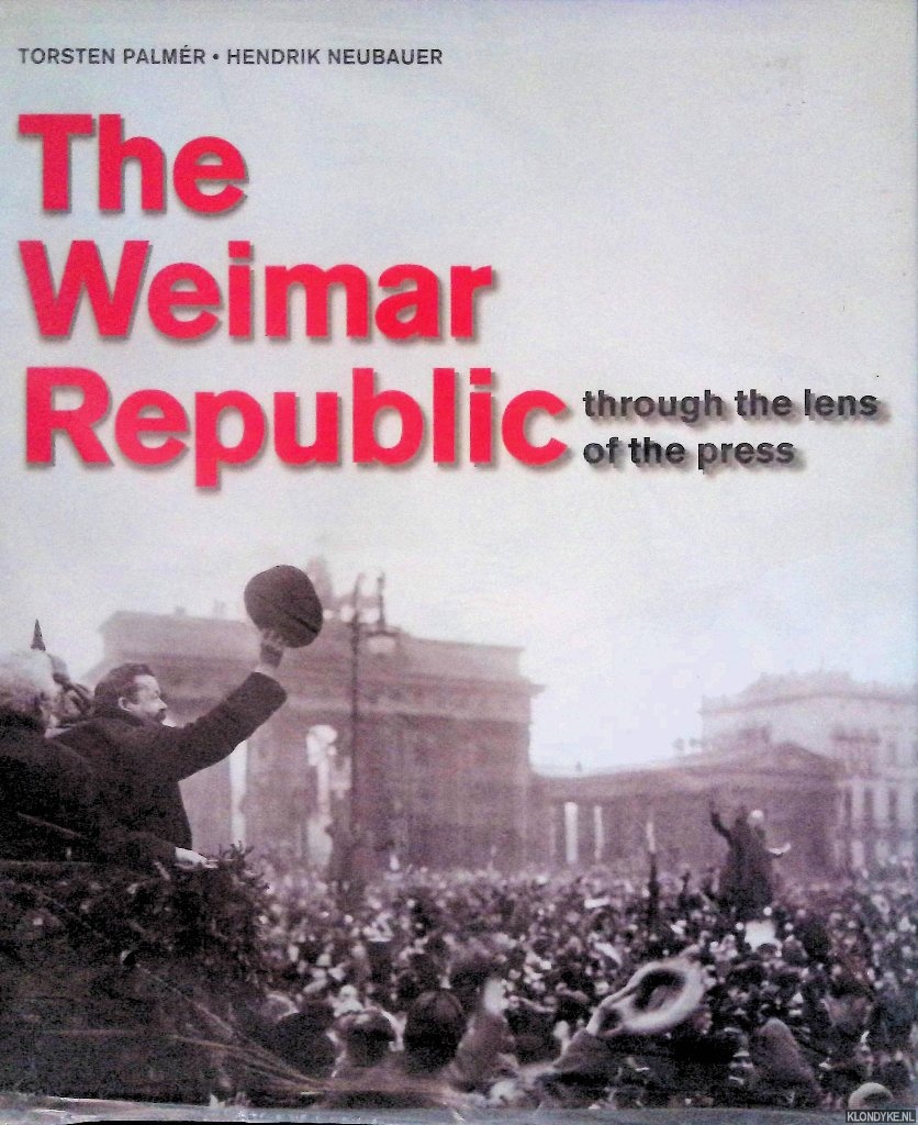 Palmr, Torsten & Hendrik Neubauer - The Weimar Republic: Through the Lens of the Press
