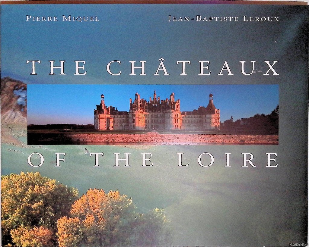 Miquel, Pierre & Jean-Baptiste Leroux (photography) - The Chateaux of the Loire
