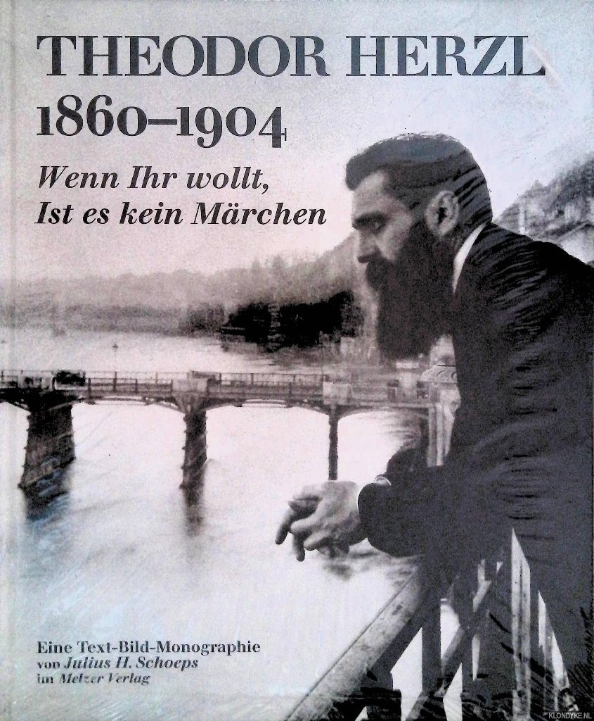 Schoeps, Julius H. - Theodor Herzl 1860-1904: Wenn Ihr wollt, Ist es kein Mrchen: Eine Text-Bild-Monographie