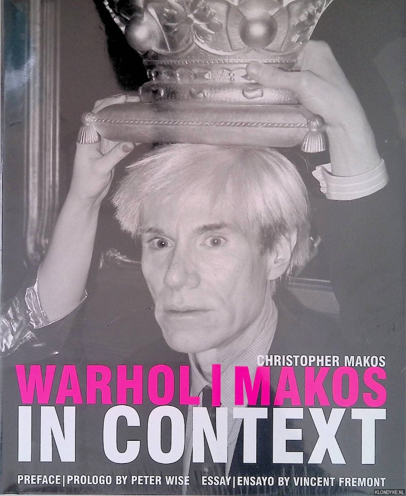 Makos, Christopher & Peter Wise (preface) & Vincent Fremont (essay) - Warhol / Makos in Context