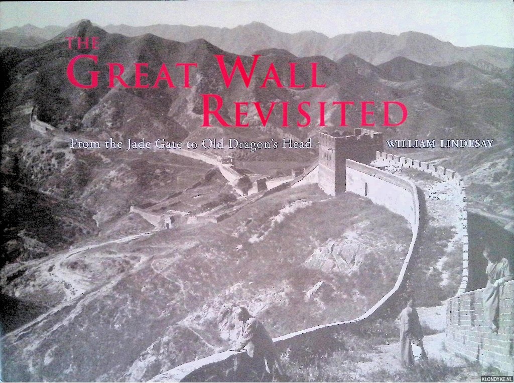 Lindesay, William - The Great Wall Revisited: From the Jade Gate to Old Dragon's Head