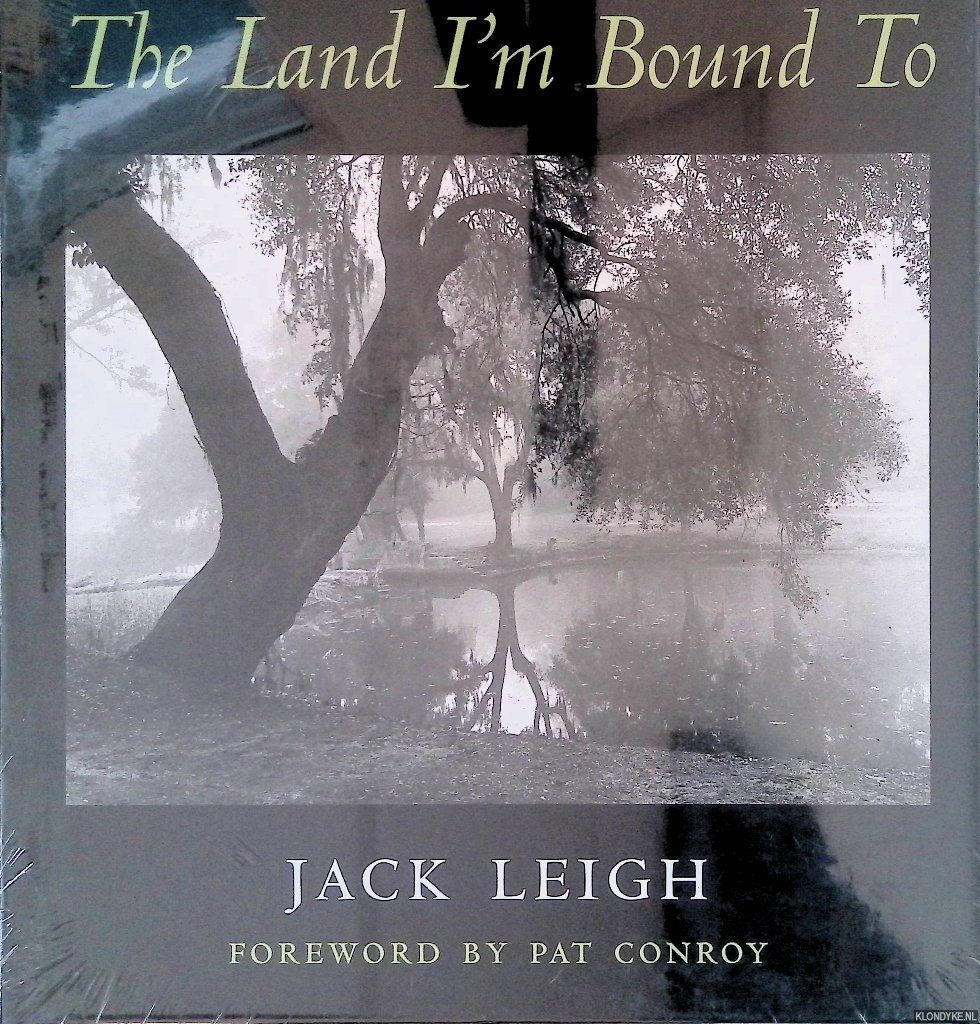 Conroy, Pat - Jack Leigh: The Land I'm Bound To