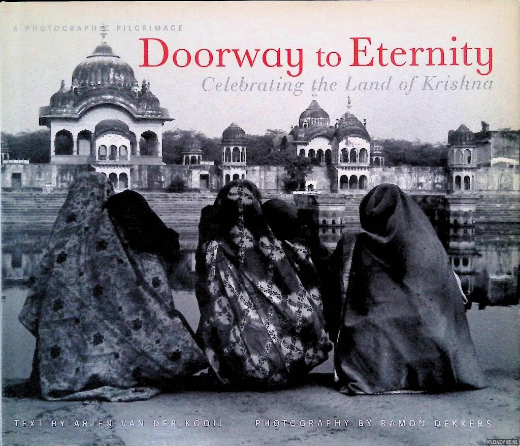 Kooij, Arie van der (text) & Ramon Dekkers (photography) - Doorway to eternity: celebrating the land of Krishna