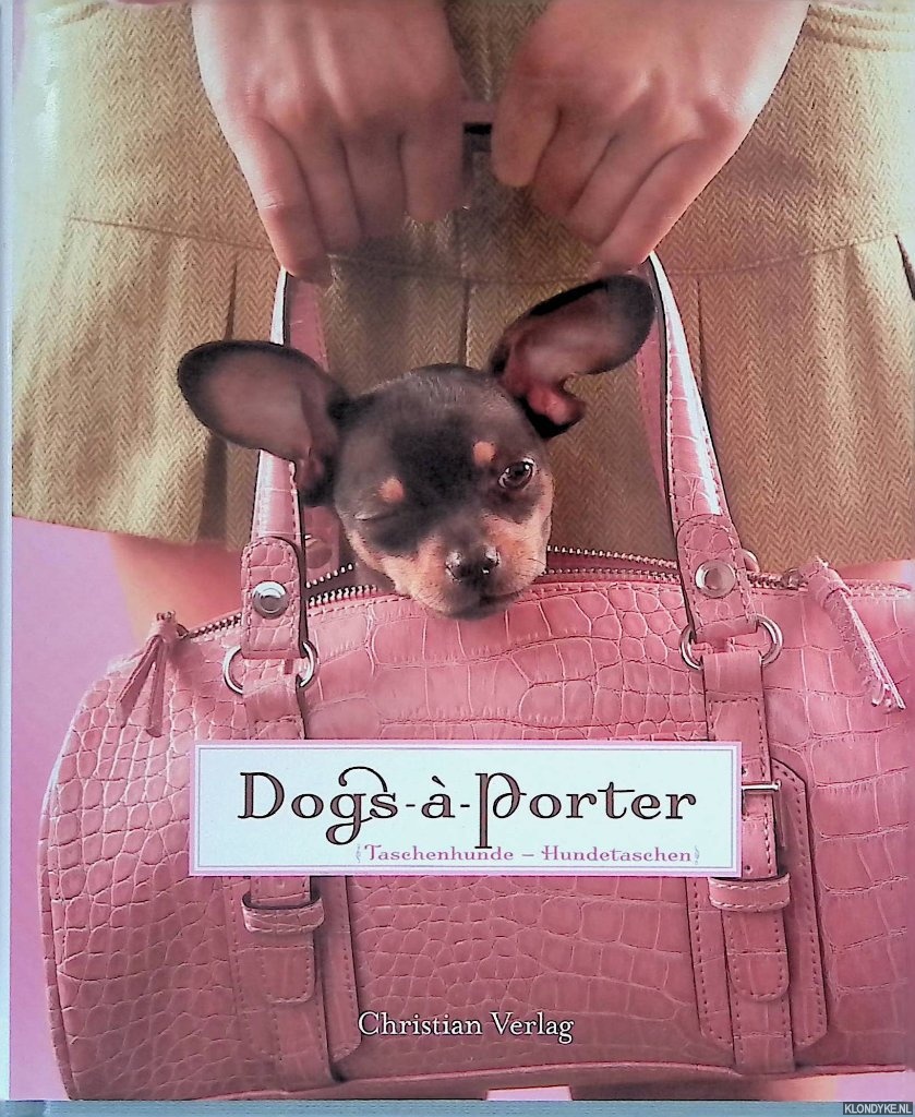 Howe, Carolyn & Helmut Ertl - Dogs--porter: Taschenhunde, Hundetaschen