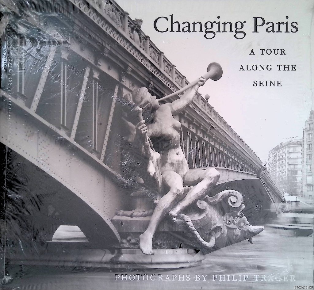 Trager, Philip (photographs) - Changing Paris: a Tour along the Seine