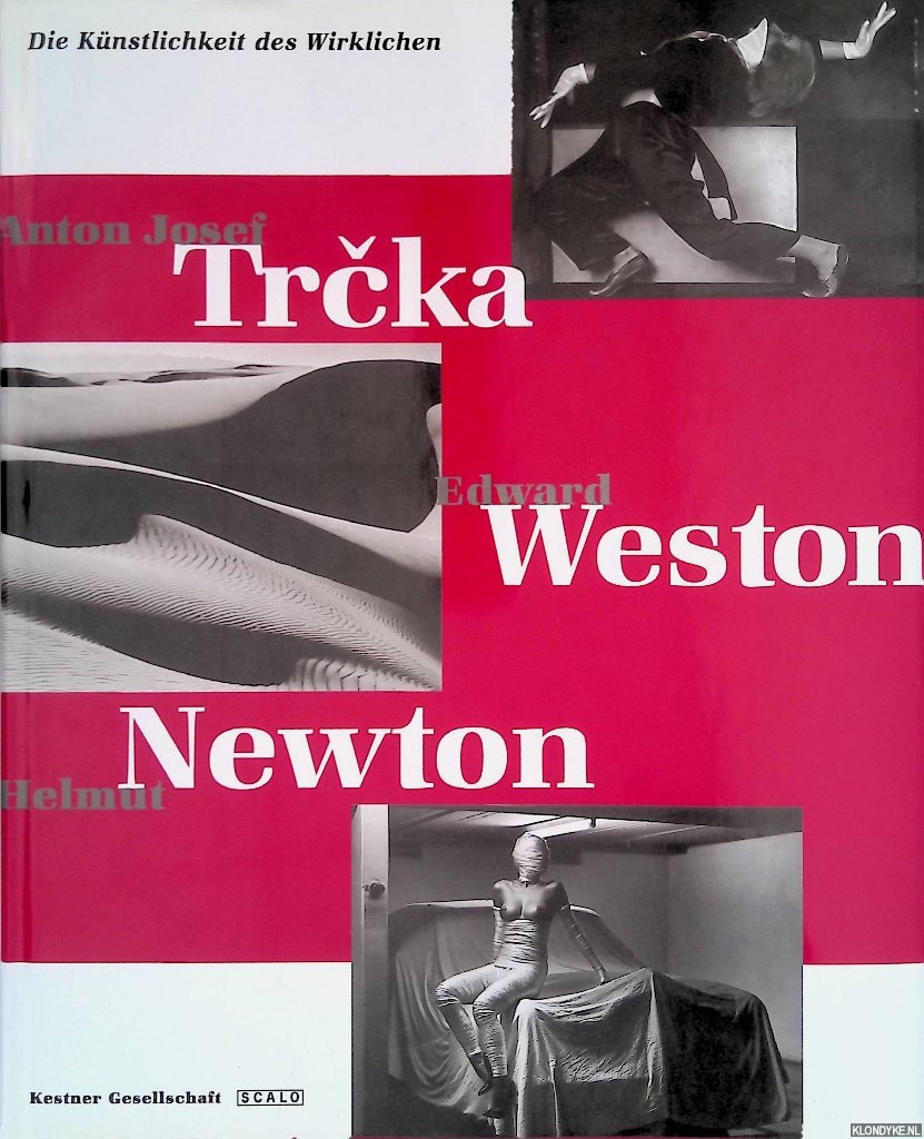 Haenlein, Carl & Carsten Ahrens - and others - Die Knstlichkeit des Wirklichen: Anton Josef Trcka, Edward Weston, Helmut Newton