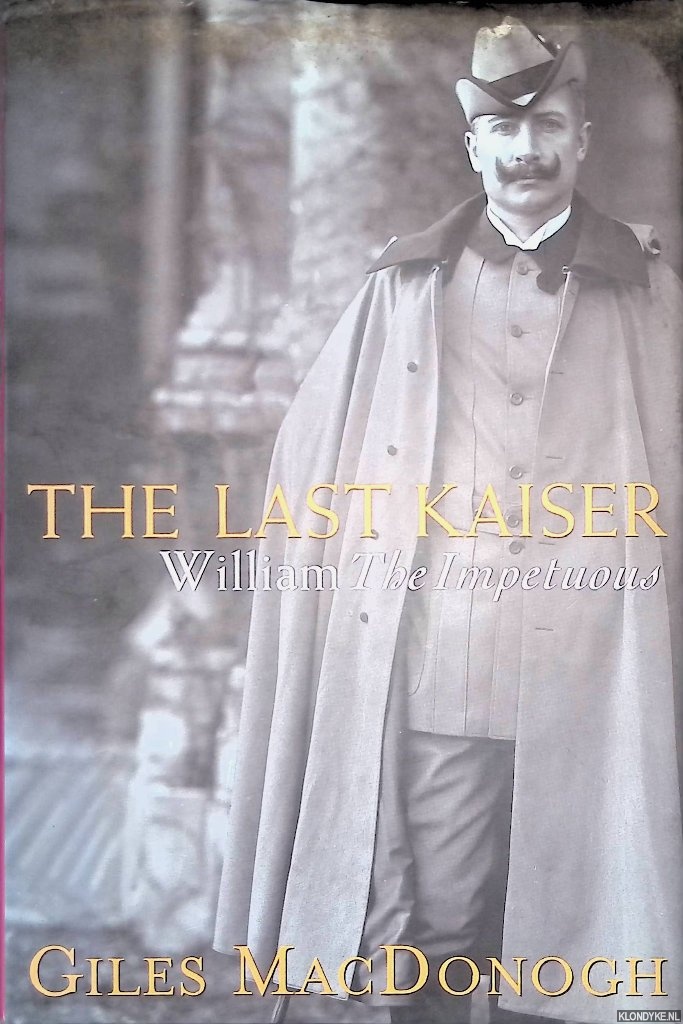 MacDonogh, Giles - The Last Kaiser: William the Impetuous