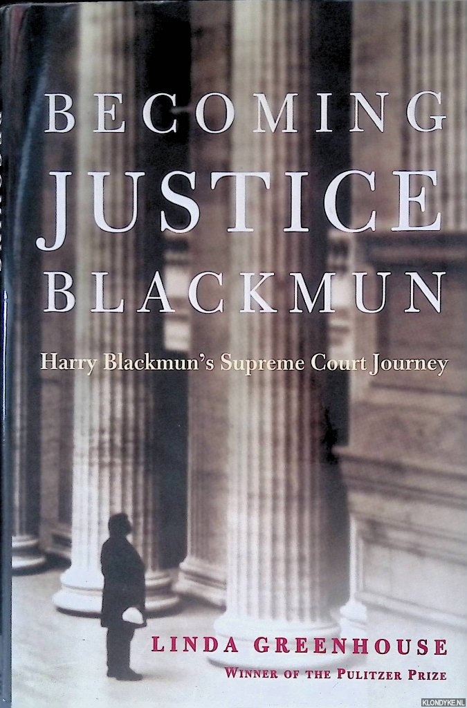 Greenhouse, Linda - Becoming Justice Blackmun: Harry Blackmun's Supreme Court Journey