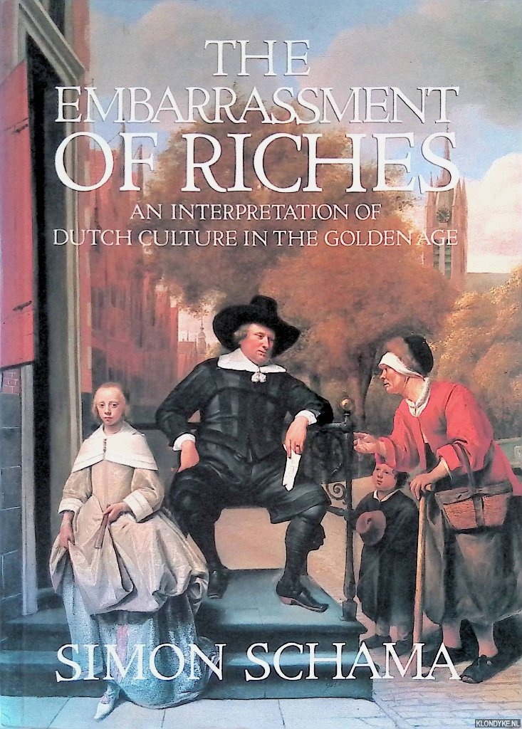 Schama, Simon - The Embarrassment of Riches: an Interpretation of Dutch Culture in the Golden Age