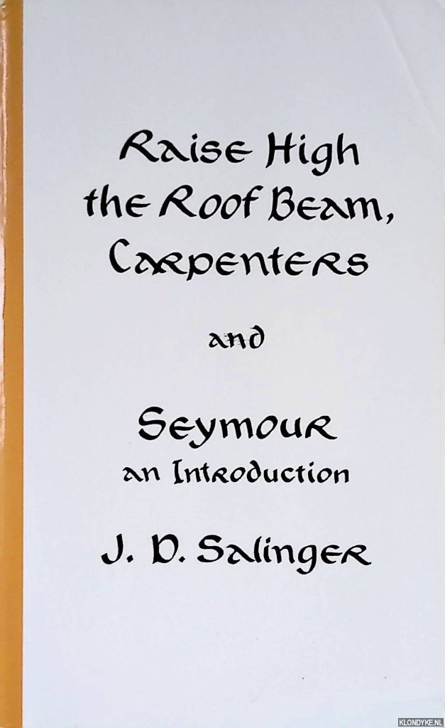 Salinger, J. D. - Raise High the Roof Beam, Carpenters and Seymour: An Introduction