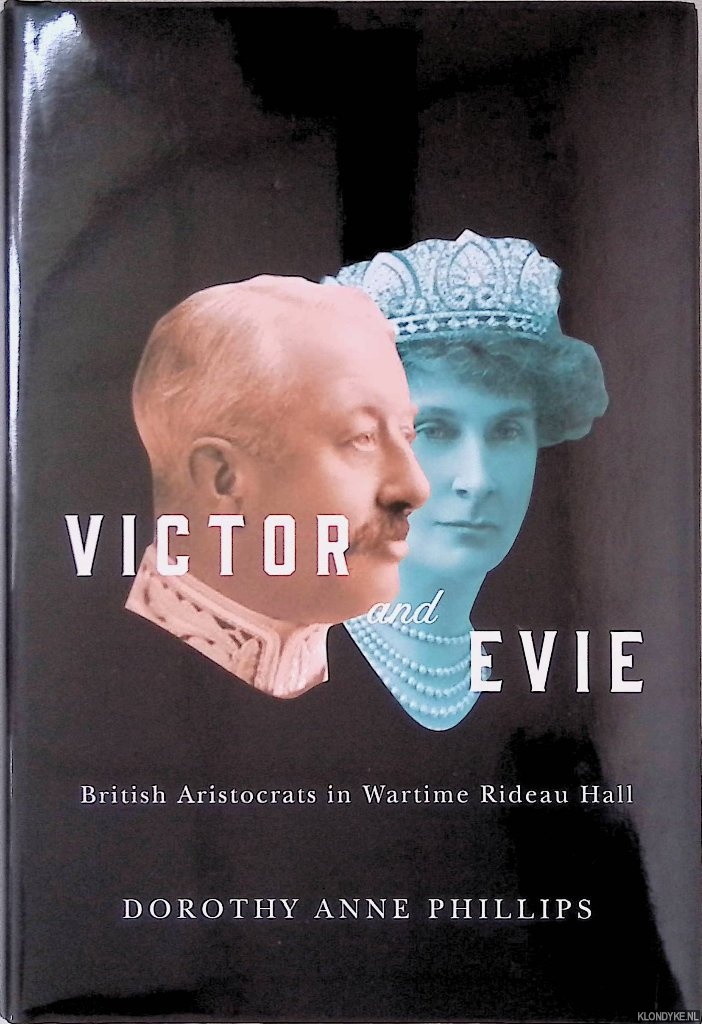 Phillips, Dorothy Anne - Victor and Evie: British Aristocrats in Wartime Rideau Hall