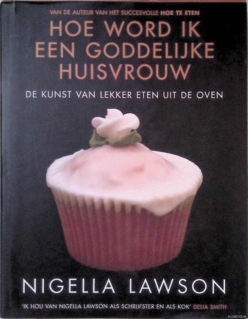 Lawson, Nigella - Hoe word ik een goddelijke huisvrouw: de kunst van lekker eten uit de oven