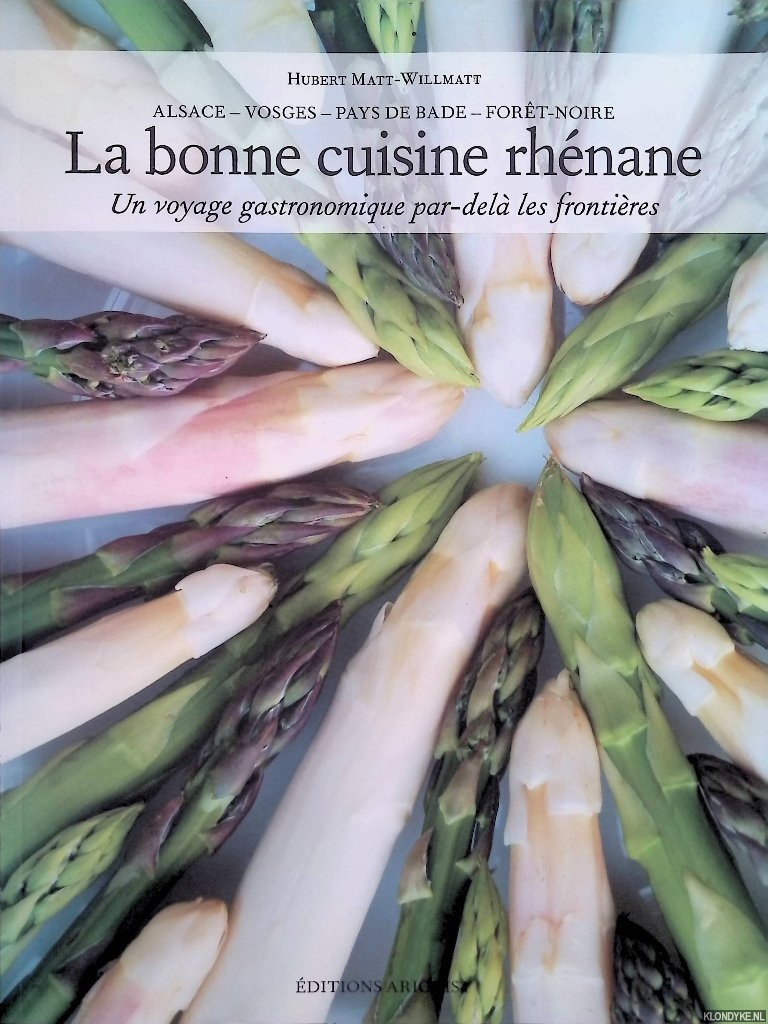 Matt-willmatt, Hubert - La Bonne Cuisine Rhnane: Alsace - Vosges - Pays De Bade - Fort-noire: Un Voyage Gastronomique Par-del les Frontires