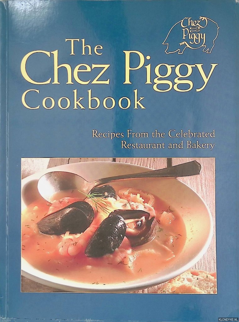 Richardson, Rose & Zal Yanovsky - The Chez Piggy Cookbook: Recipes from the Celebrated Restaurant and Bakery
