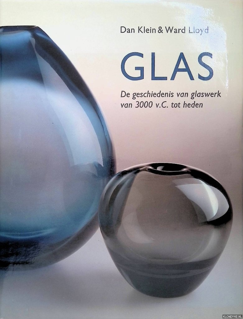 Klein, Dan & Ward Lloyd - Glas: De geschiedenis van glaswerk van 3000 v.C. tot heden